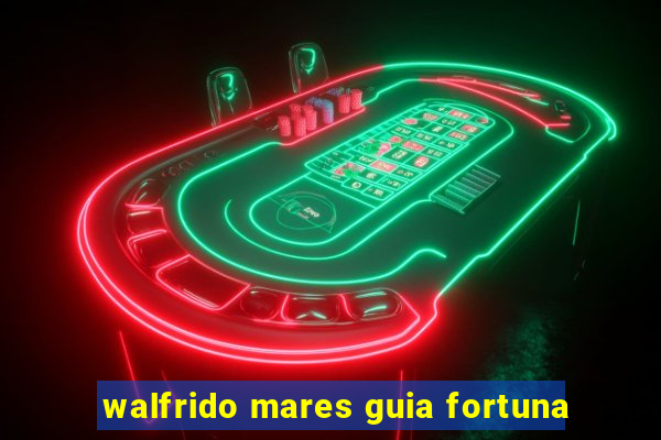 walfrido mares guia fortuna